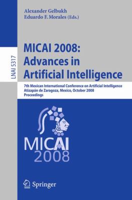 MICAI 2008 - Advances in Artificial Intelligence : 7th Mexican International Conference on Artificial Intelligence, Atizapán de Zaragoza, Mexico, October 2008 Proceedings