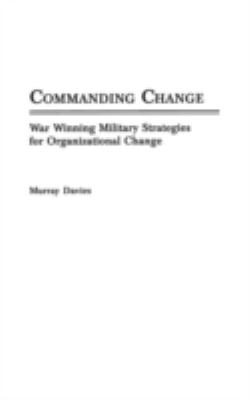 Commanding Change : War Winning Strategies for Organizational Change