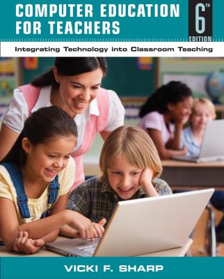Computer Education for Teachers : Integrating Technology into Classroom Teaching