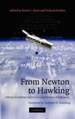 From Newton to Hawking : A History of Cambridge University's Lucasian Professors of Mathematics