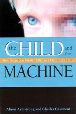 The Child and the Machine : How Computers Put Our Children's Education at Risk