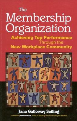 The Membership Organization : Achieving Top Performance Through the New Workplace Community
