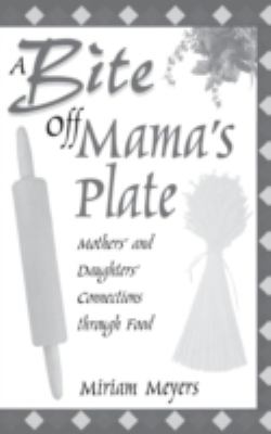 A Bite off Mama's Plate : Mothers' and Daughters' Connections Through Food