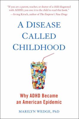 A Disease Called Childhood : Why ADHD Became an American Epidemic