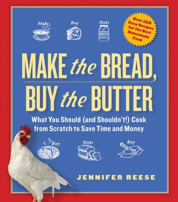 Make the Bread, Buy the Butter : What You Should (And Shouldn't!) Cook from Scratch to Save Time and Money