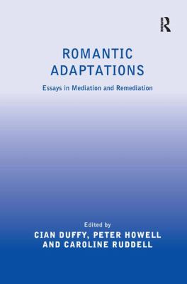 Romantic Adaptations : Essays in Mediation and Remediation