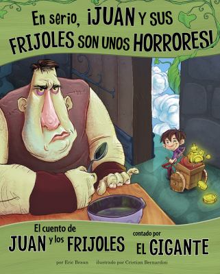 En Serio, ¡Juan y Sus Frijoles Son unos Horrores! : El Cuento de Juan y Los Frijoles Contado Por el Gigante