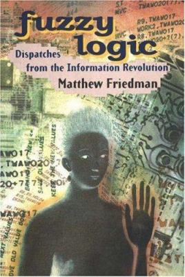 Fuzzy Logic : Dispatches from the Information Revolution