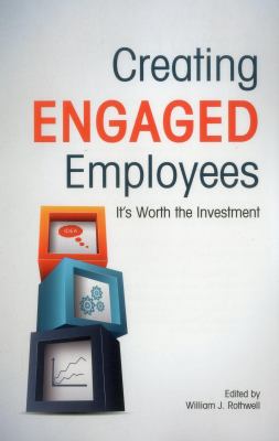 Creating Engaged Employees : It's Worth the Investment