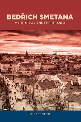Bedrich Smetana : Myth, Music, and Propaganda
