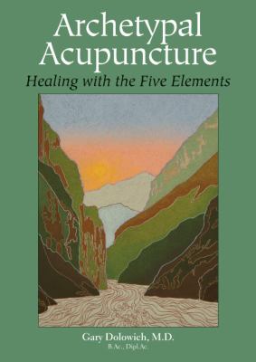Archetypal Acupuncture : Healing with the Five Elements
