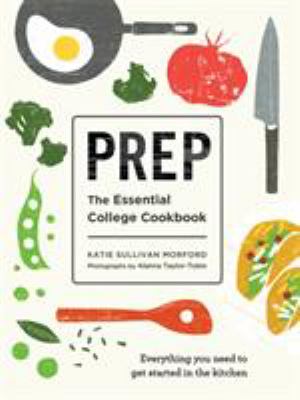 Prep : The Essential College Cookbook