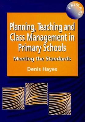 Planning, Teaching, and Class Management in Primary Schools : Meeting the Standards