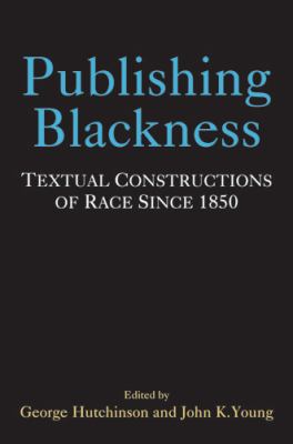 Publishing Blackness : Textual Constructions of Race Since 1850