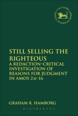 Still Selling the Righteous : A Redaction-Critical Investigation of Reasons for Judgment in Amos 2. 6-16