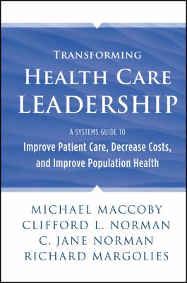 Transforming Health Care Leadership : A Systems Guide to Improve Patient Care, Decrease Costs, and Improve Population Health