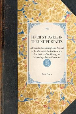 Finch's Travels in the United States 1833 : And Canada, Containing Some Account of Their Scientific Institutions, and a Few Notices of the Geology and Mineralogy of Those Countries