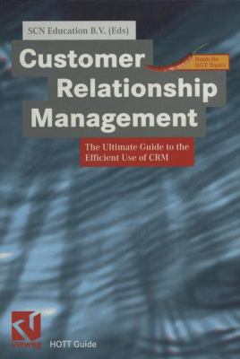 Customer Relationship Management : The Ultimate Guide to the Efficient Use of CRM