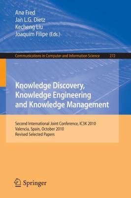 Knowledge Discovery, Knowledge Engineering and Knowledge Management : Second International Joint Conference, IC3K 2010, Valencia, Spain, October 25-28, 2010, Revised Selected Papers