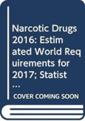 Narcotic Drugs 2016 : Estimated World Requirements for 2017 - Statistics for 2015