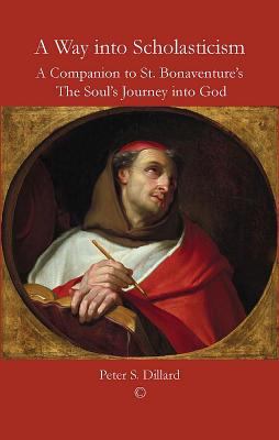 A Way into Scholasticism : A Companion to St. Bonaventure's the Soul's Journey into God