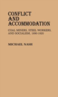 Conflict and Accommodation : Coal Miners, Steel Workers, and Socialism, 1890 to 1920