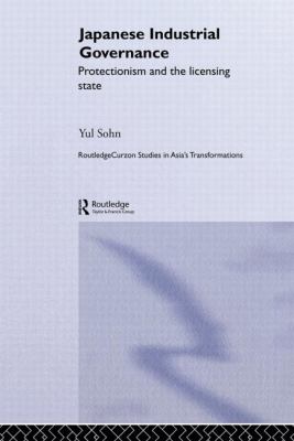 Japanese Industrial Governance : Protectionism and the Licensing State
