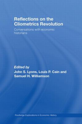 Reflections on the Cliometrics Revolution : Conversations with Economic Historians