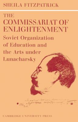 The Commissariat of Enlightenment : Soviet Organization of Education and the Arts under Lunacharsky, October 1917-1921