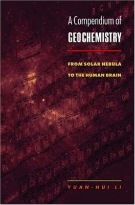 A Compendium of Geochemistry : From Solar Nebula to the Human Brain