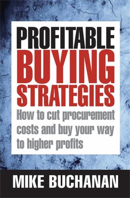 Profitable Buying Strategies : How to Cut Procurement Costs and Buy Your Way to Higher Profits