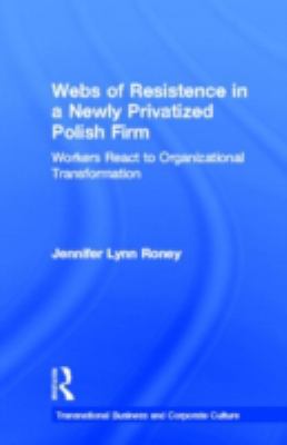 Webs of Resistence in a Newly Privatized Polish Firm : Workers React to Organizational Transformation