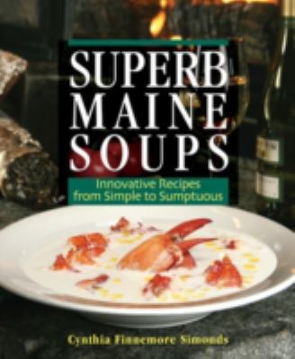 Superb Maine Soups : Innovative Recipes from Simple to Sumptuous