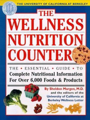 The Wellness Nutrition Counter : The Essential Guide to Complete Nutritional Information on over 6,000 Foods and Products