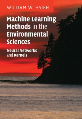 Machine Learning Methods in the Environmental Sciences : Neural Networks and Kernels