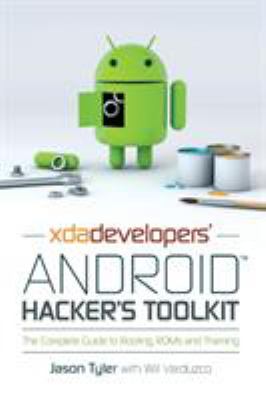 XDA Developers' Android Hacker's Toolkit : The Complete Guide to Rooting, ROMs and Theming
