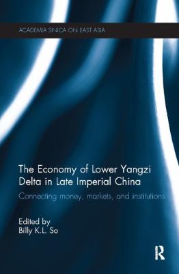 The Economy of Lower Yangzi Delta in Late Imperial China : Connecting Money, Markets, and Institutions