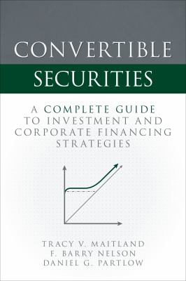 Convertible Securities: a Complete Guide to Investment and Corporate Financing Strategies