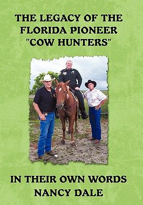 The Legacy of the Florida Pioneer Cow Hunters : In Their Own Words