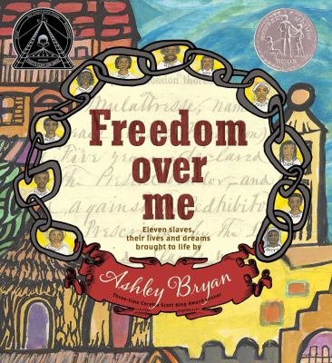 Freedom over Me : Eleven Slaves, Their Lives and Dreams Brought to Life by Ashley Bryan