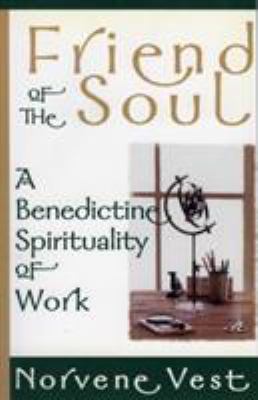 Friend of the Soul : A Benedictine Spirituality of Work