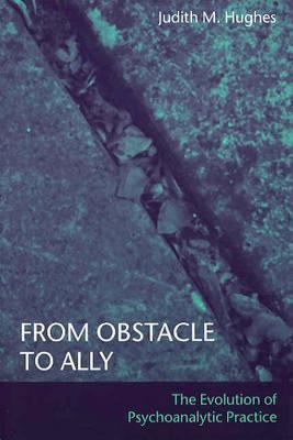 From Obstacle to Ally : The Evolution of Psychoanalytic Practice