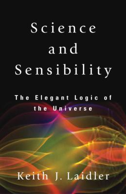Science and Sensibility : The Elegant Logic of the Universe