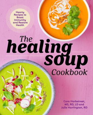 The Healing Soup Cookbook : Hearty Recipes to Boost Immunity and Restore Health