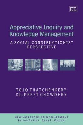 Appreciative Inquiry and Knowledge and Management : A Social Constructionist Perspective