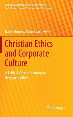 Christian Ethics and Corporate Culture : A Critical View on Corporate Responsibilities