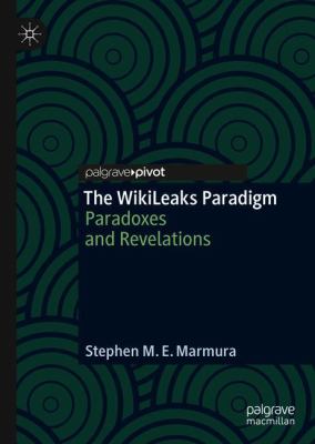 The WikiLeaks Paradigm : Paradoxes and Revelations