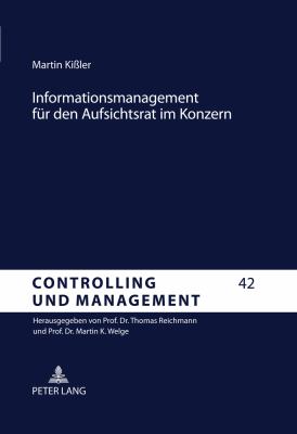 Informationsmanagement Fuer Den Aufsichtsrat Im Konzern : Corporate Governance und Controlling Gestuetzte Gestaltungsempfehlungen Fuer eine Management-Holding