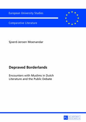 Depraved Borderlands : Encounters with Muslims in Dutch Literature and the Public Debate