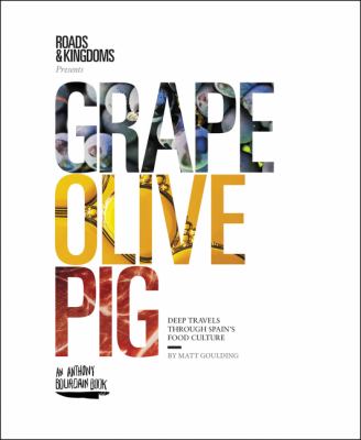Grape, Olive, Pig : Deep Travels Through Spain's Food Culture